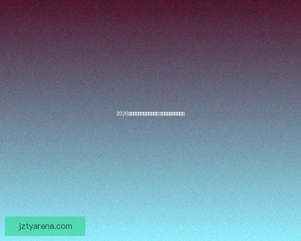 2026世界杯淘汰赛完整赛程揭晓 各大强队迎接严峻挑战