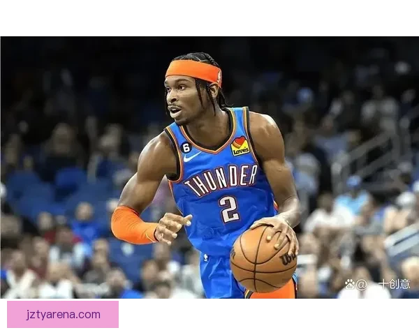 亚历山大：雷霆展现永不放弃精神 我始终致力于提升进攻侵略性